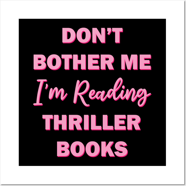 Don't bother me I'm reading thriller books Wall Art by teestaan